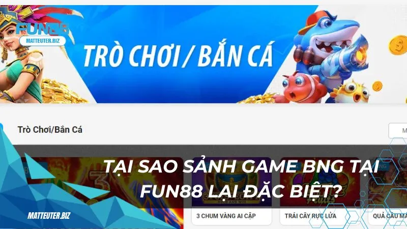 Sảnh game BNG tại Fun88: Thế giới game đẳng cấp dành cho bạn 1 Tại sao sảnh game BNG tại Fun88 lại đặc biệt?