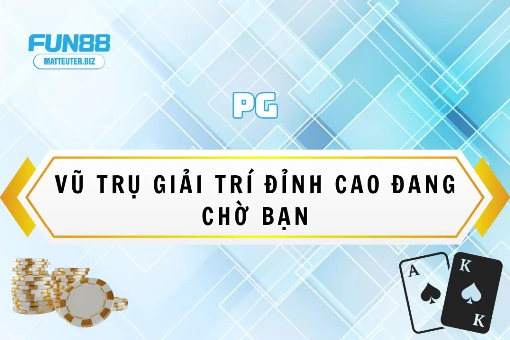 PG tại Fun88 - Vũ trụ giải trí đỉnh cao đang chờ bạn 11 PG tại Fun88 - Vũ trụ giải trí đỉnh cao đang chờ bạn