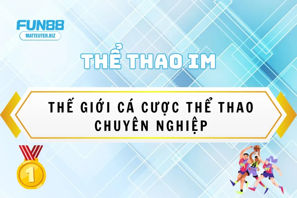 Thể thao IM Fun88 – Thế giới cá cược thể thao chuyên nghiệp 9 Thể thao IM Fun88 – Thế giới cá cược thể thao chuyên nghiệp