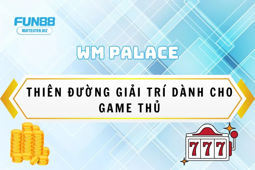 WM Palace tại Fun88 - Thiên đường giải trí dành cho game thủ 9 WM Palace tại Fun88 - Thiên đường giải trí dành cho game thủ