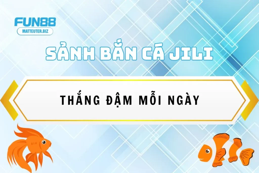 Chinh phục sảnh bắn cá Jili Fun88: Thắng đậm mỗi ngày 3 Chinh phục sảnh bắn cá Jili Fun88: Thắng đậm mỗi ngày