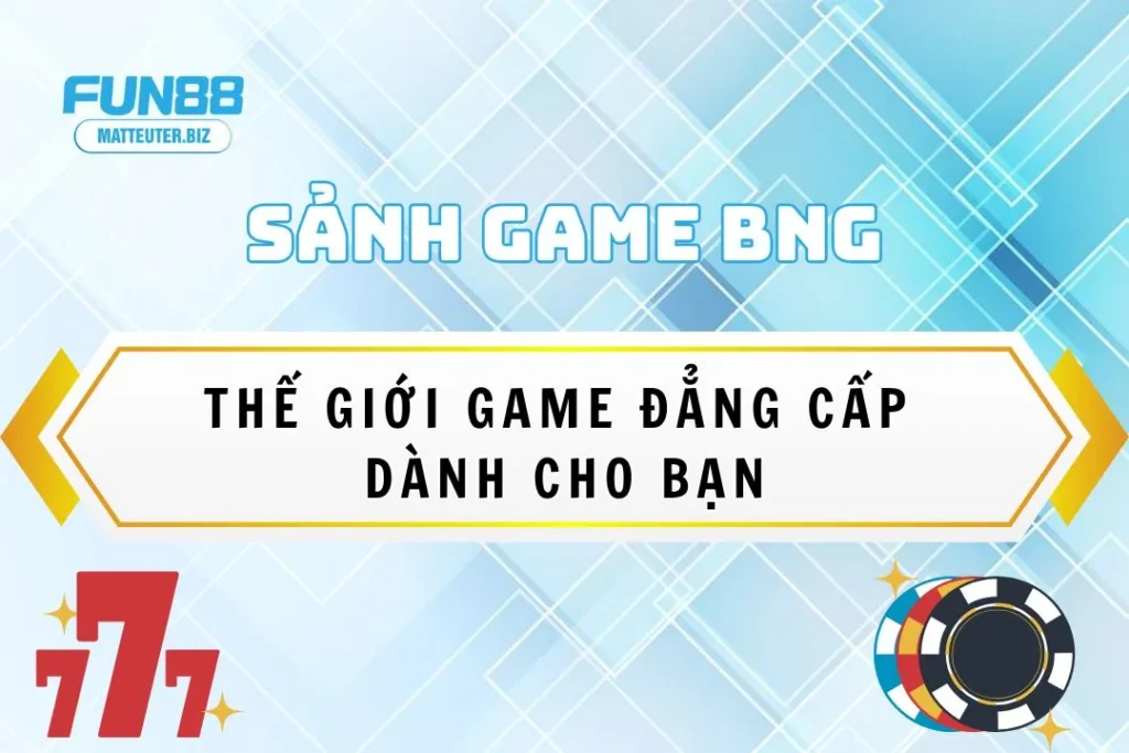 Sảnh game BNG tại Fun88: Thế giới game đẳng cấp dành cho bạn 9 Sảnh game BNG tại Fun88: Thế giới game đẳng cấp dành cho bạn
