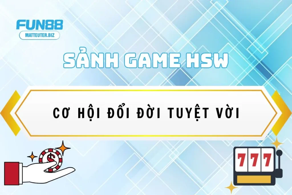 Sân chơi HSW đẳng cấp tại Fun88: Cơ hội đổi đời 18 Sân chơi HSW đẳng cấp tại Fun88: Cơ hội đổi đời