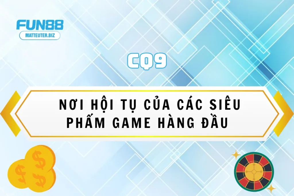 CQ9 tại Fun88 - Nơi hội tụ của các siêu phẩm game hàng đầu 16 CQ9 tại Fun88 - Nơi hội tụ của các siêu phẩm game hàng đầu