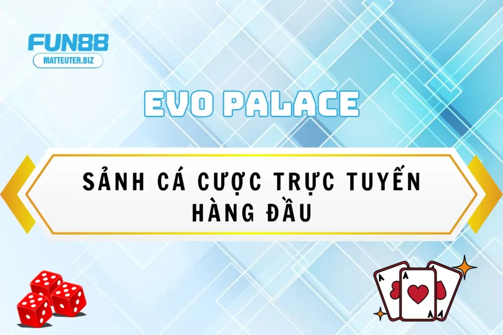 EVO Palace tại Fun88 - Sảnh cá cược trực tuyến hàng đầu 13 EVO Palace tại Fun88 - Sảnh cá cược trực tuyến hàng đầu