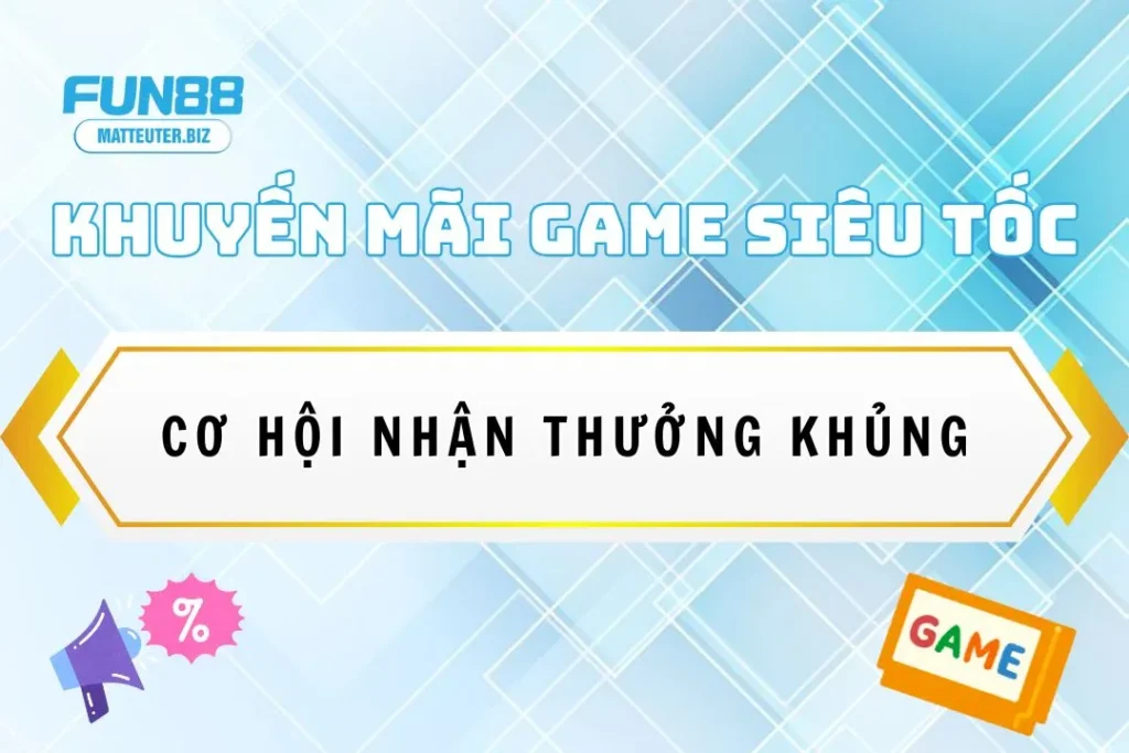 Khuyến mãi game siêu tốc tại Fun88: Cơ hội nhận thưởng khủng 11 Khuyến mãi game siêu tốc tại Fun88: Cơ hội nhận thưởng khủng
