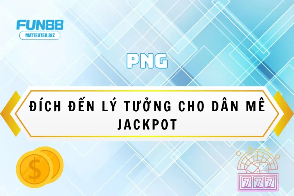 PNG tại Fun88 - Đích đến lý tưởng cho dân mê jackpot 10 PNG tại Fun88 - Đích đến lý tưởng cho dân mê jackpot