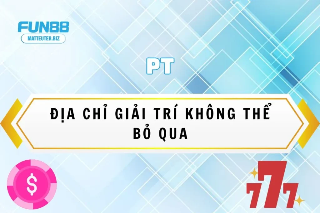 Sảnh game PT tại Fun88: Địa chỉ giải trí không thể bỏ qua 1 Sảnh game PT tại Fun88: Địa chỉ giải trí không thể bỏ qua