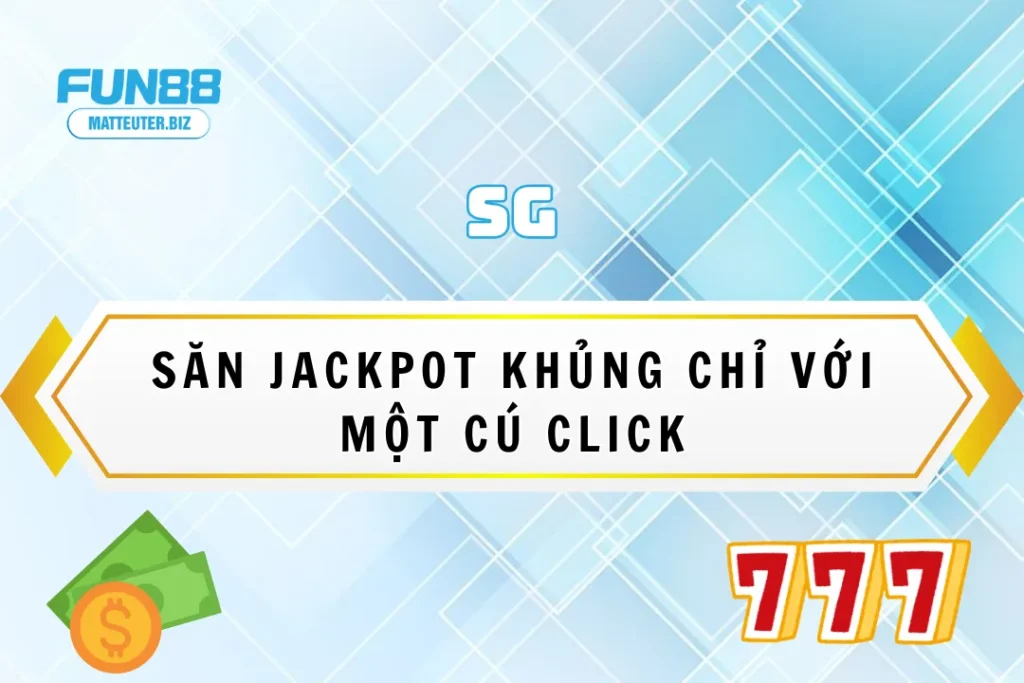 SG tại Fun88 – Săn Jackpot khủng chỉ với một cú click 12 SG tại Fun88 – Săn Jackpot khủng chỉ với một cú click
