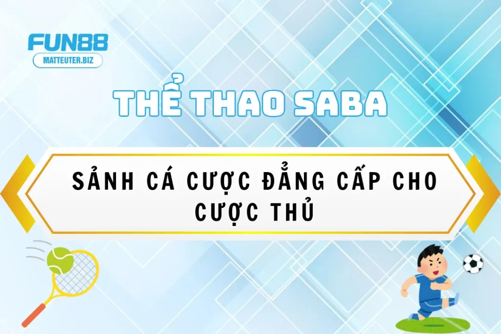 Thể Thao Saba tại Fun88 – Sảnh cá cược đẳng cấp cho cược thủ 5 Thể Thao Saba tại Fun88 – Sảnh cá cược đẳng cấp cho cược thủ