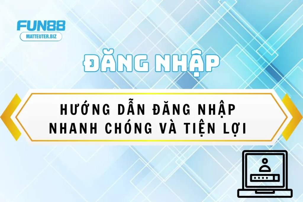 Hướng dẫn đăng nhập Fun88 nhanh chóng và tiện lợi 9 dang-nhap-fun88