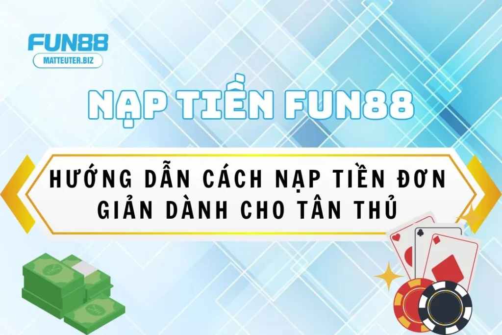 Hướng dẫn cách nạp tiền Fun88 đơn giản dành cho tân thủ 5 nap-tien-fun88
