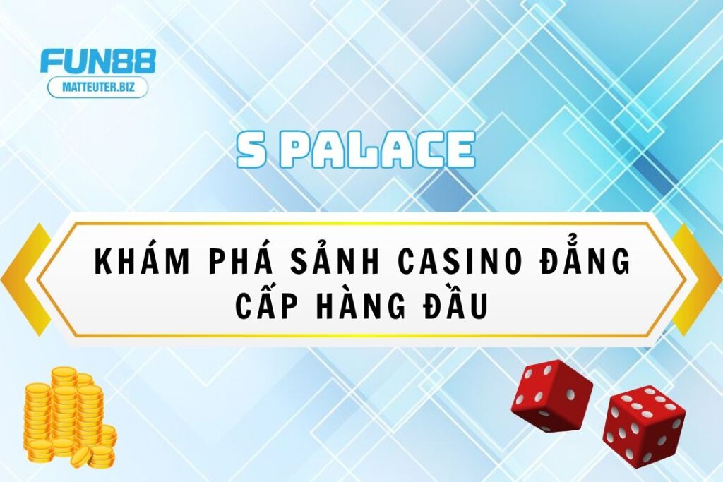 S Palace Fun88 – Khám phá sảnh casino đẳng cấp hàng đầu 15 S Palace Fun88 – Khám phá sảnh casino đẳng cấp hàng đầu