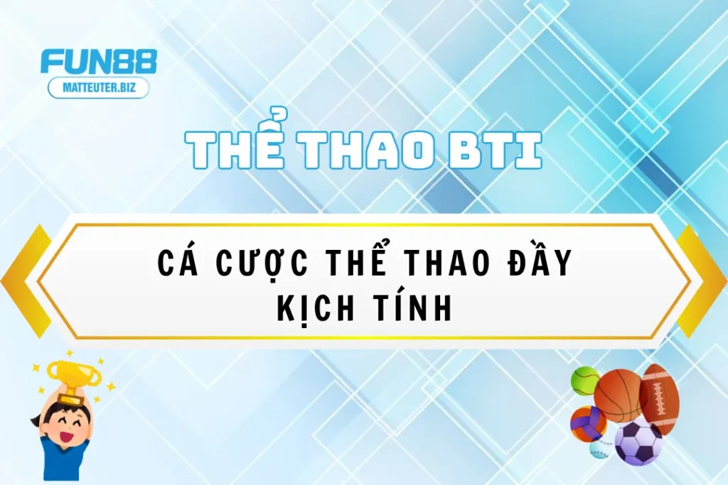 Thể thao BTI tại Fun88 – Cá cược thể thao đầy kịch tính 3 Thể thao BTI tại Fun88 – Cá cược thể thao đầy kịch tính